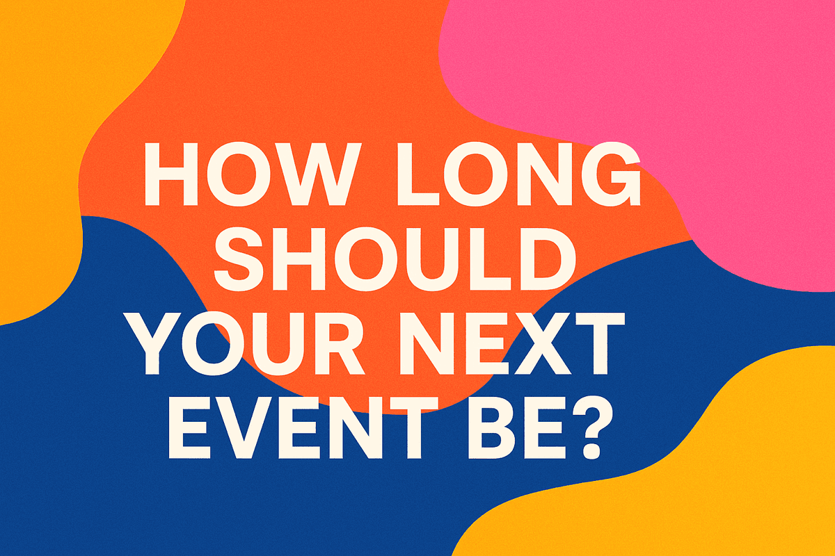 HOW LONG SHOULD YOUR NEXT EVENT BE?